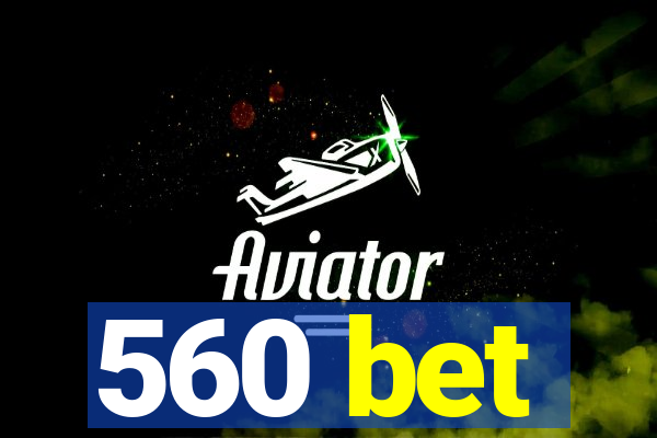 560 bet